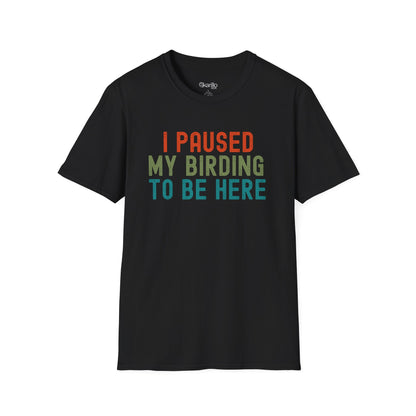 I Pause My Birding To Be Here Unisex T-Shirt