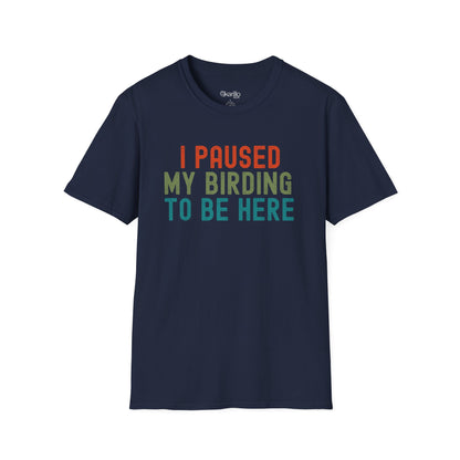 I Pause My Birding To Be Here Unisex T-Shirt