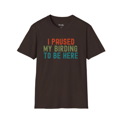 I Pause My Birding To Be Here Unisex T-Shirt