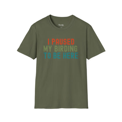 I Pause My Birding To Be Here Unisex T-Shirt