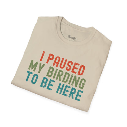 I Pause My Birding To Be Here Unisex T-Shirt